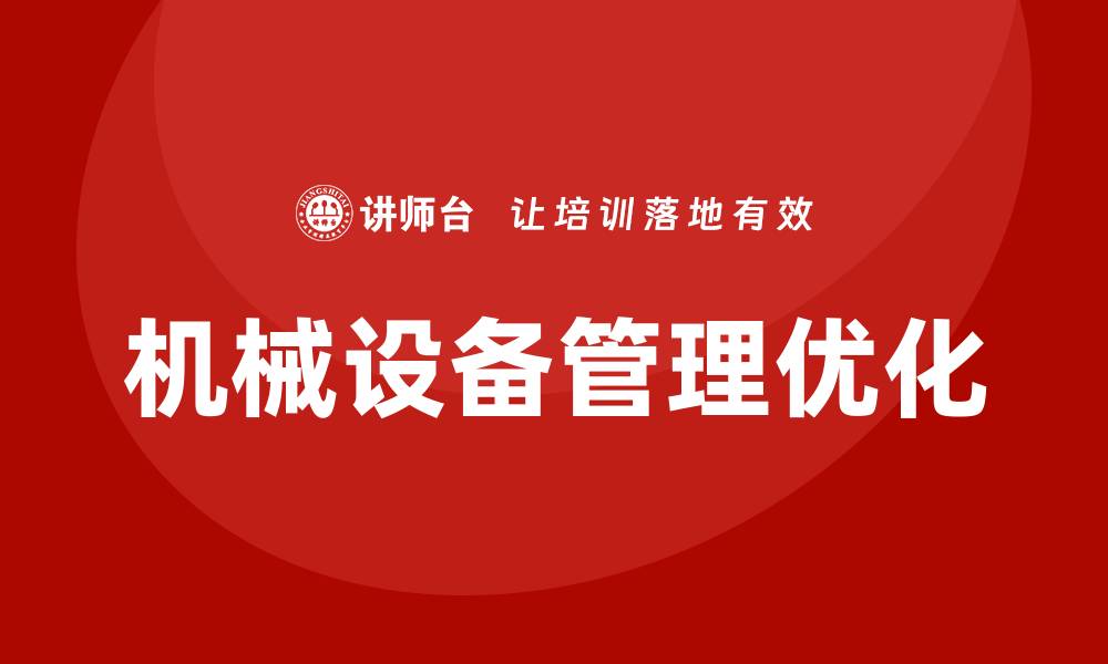 文章优化机械设备管理，提高企业运营效率与效益的缩略图