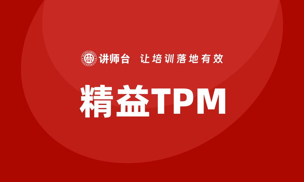 文章精益TPM设备管理咨询助力企业提升效率与效益的缩略图
