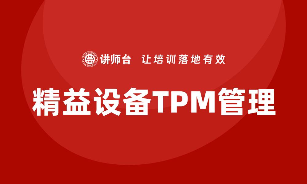 文章精益设备TPM管理咨询助力企业提升生产效率的缩略图