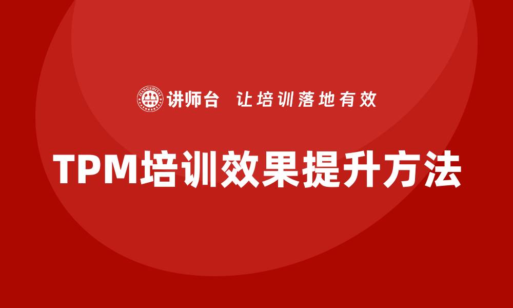 文章提升设备TPM培训效果的实用技巧与方法的缩略图