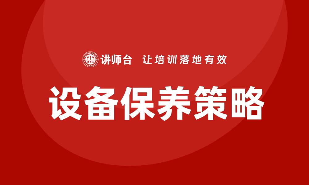 文章设备保养的重要性与实用技巧解析的缩略图