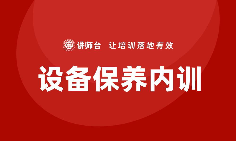 文章设备保养企业内训的重要性与实施策略的缩略图