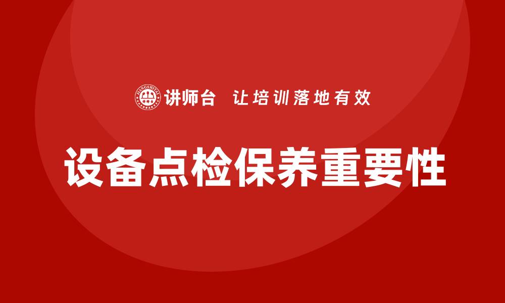 文章设备点检及保养的重要性与实施方法的缩略图