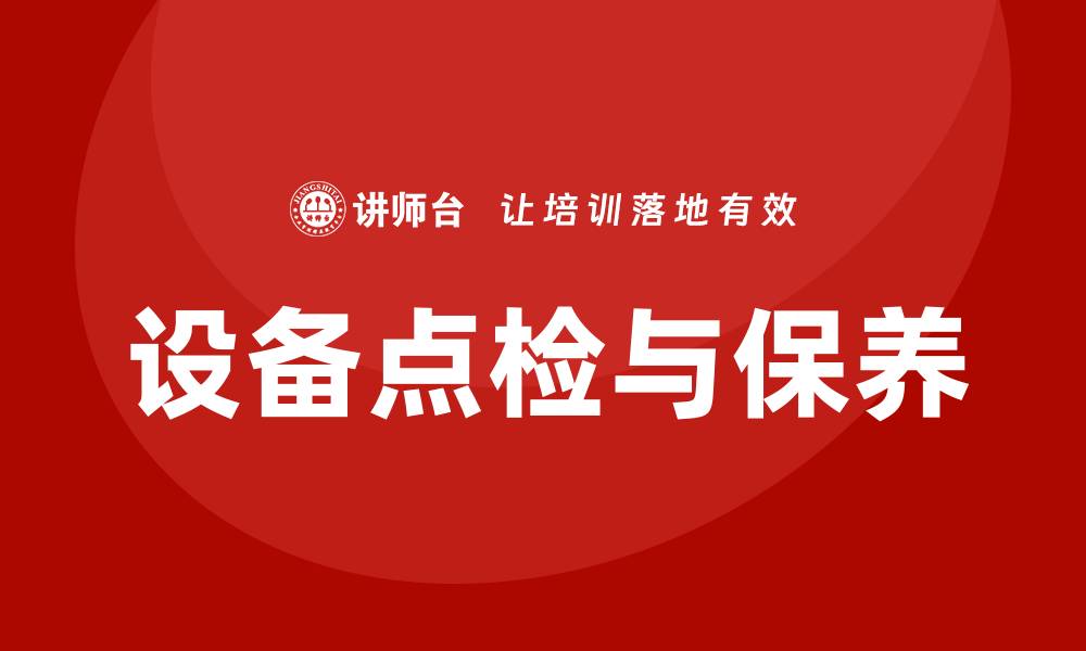 文章设备点检及保养的重要性与实施策略的缩略图