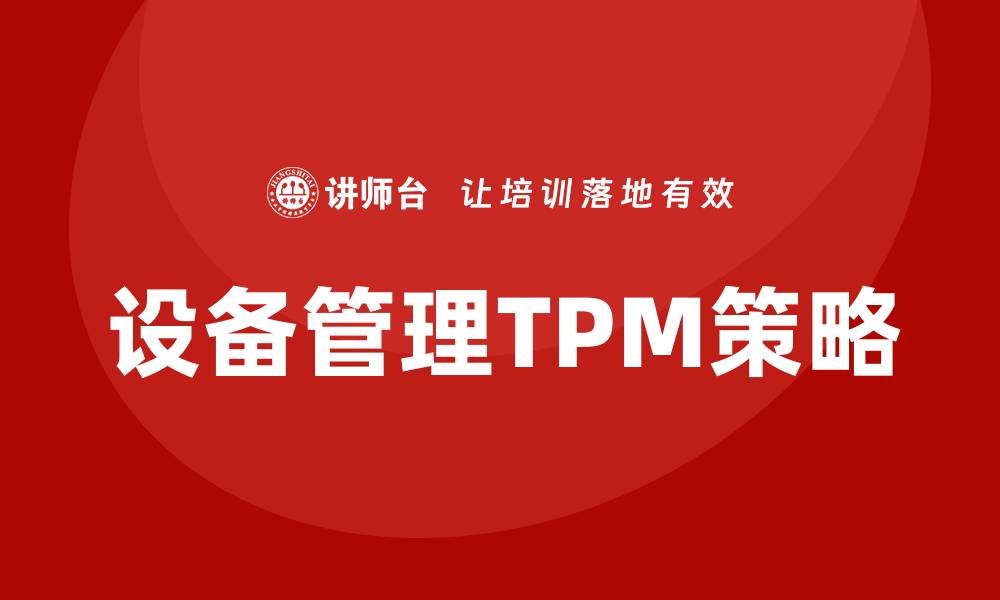 文章设备管理TPM：提升企业效率的关键策略的缩略图