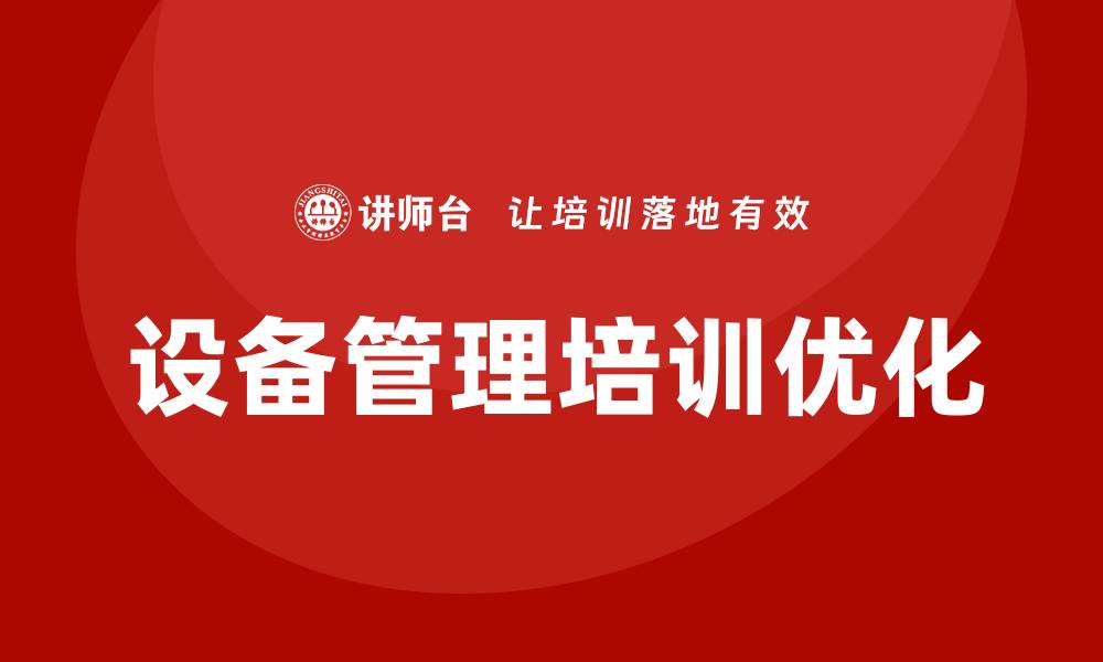 文章提升设备管理培训效果的实用技巧与方法的缩略图