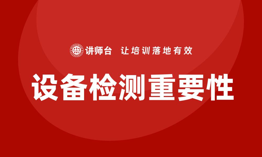 文章设备检测的重要性与实施策略解析的缩略图