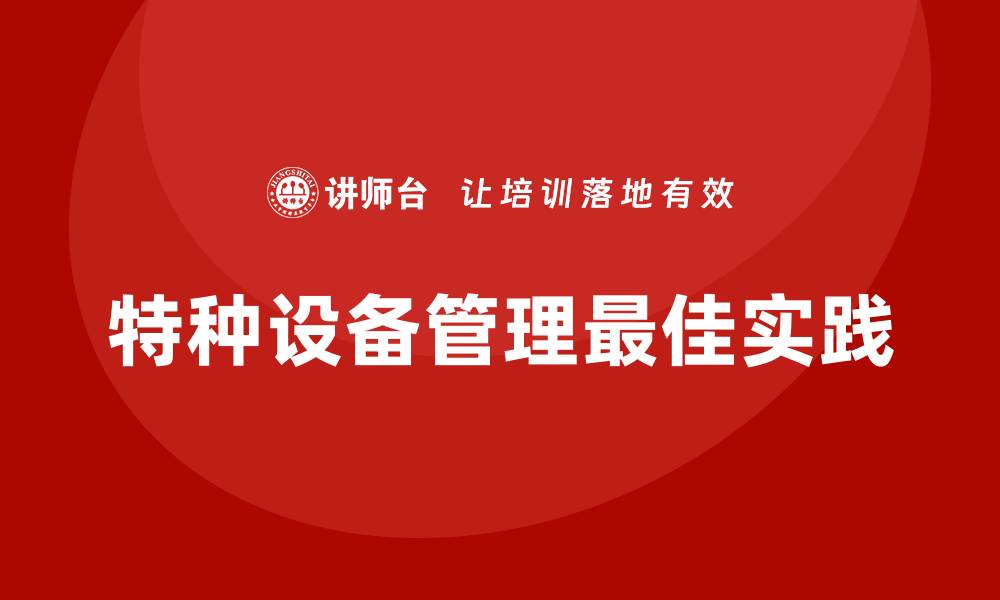 文章特种设备管理的最佳实践与注意事项解析的缩略图