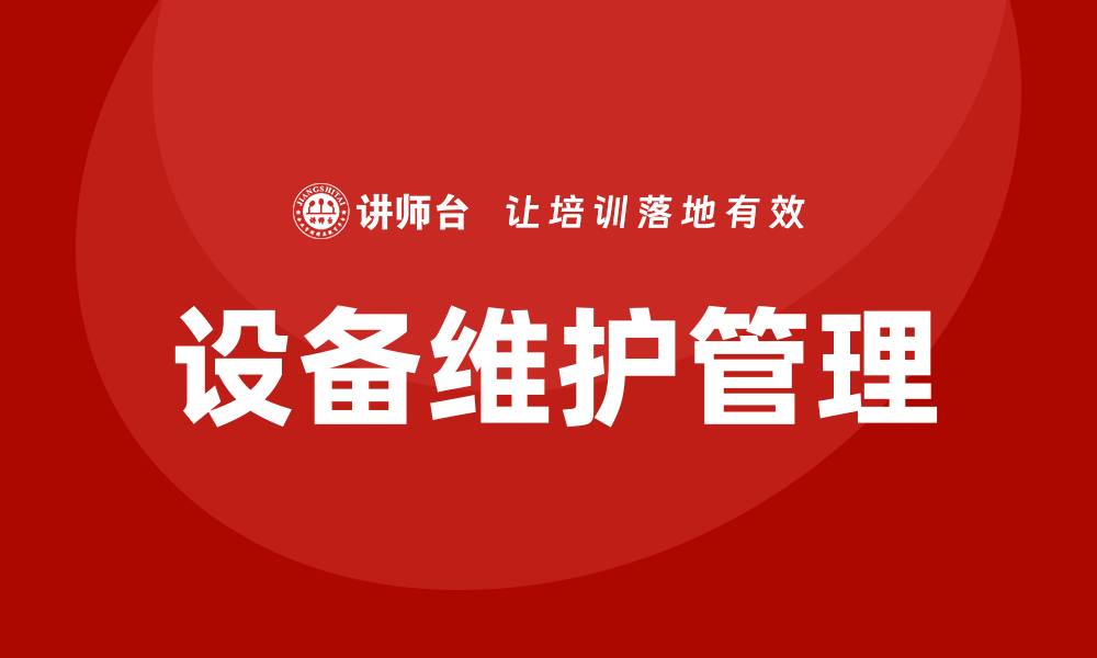 文章生产设备日常维护与管理的重要性与实施策略的缩略图