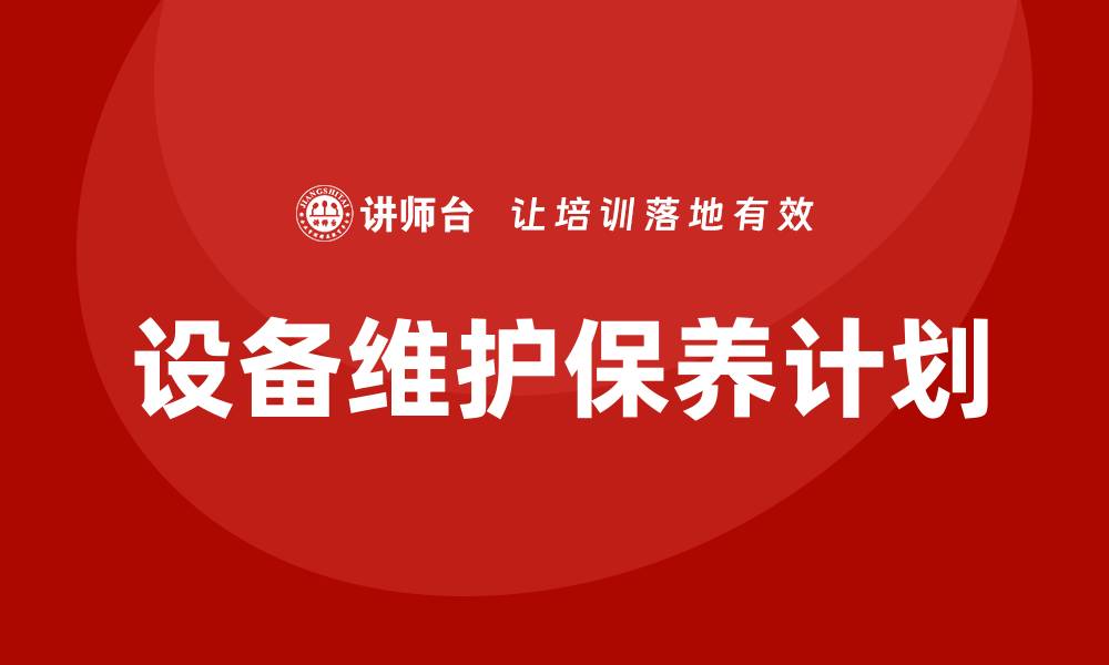 文章设备维护保养计划：提升设备效率的关键策略的缩略图