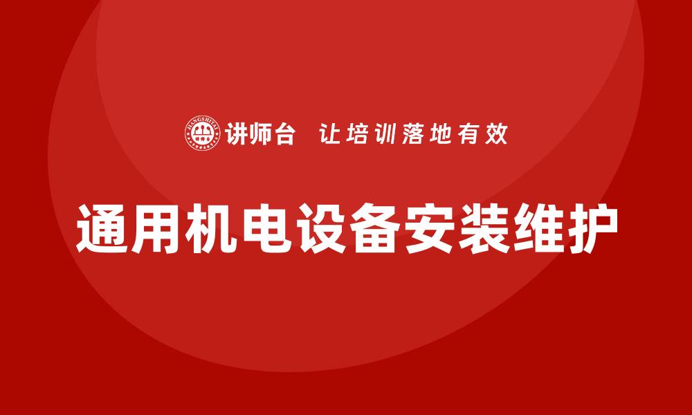文章通用机电设备安装与维护的全流程解析与技巧分享的缩略图