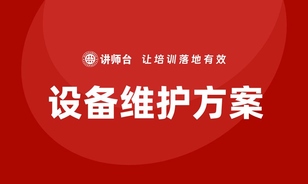 文章有效提升设备运行效率的设备维护方案解析的缩略图