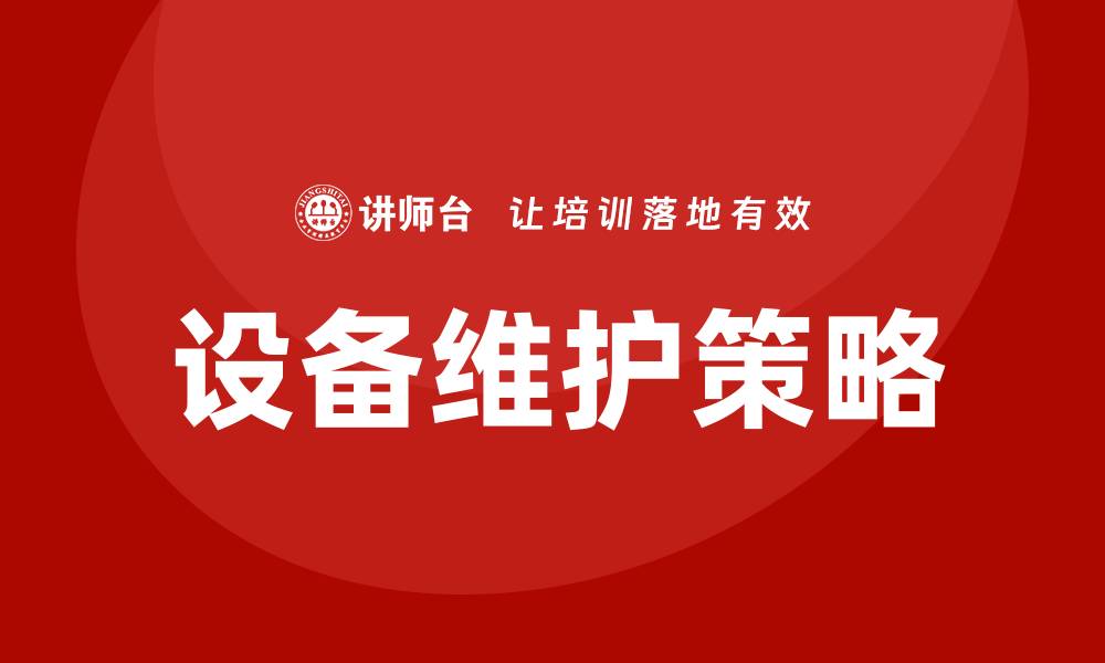 文章高效维护设备的五大关键策略与技巧的缩略图
