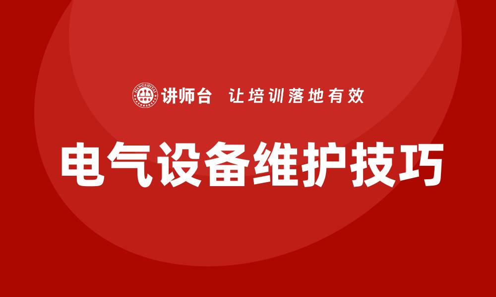 文章电气设备维护的关键技巧与注意事项的缩略图