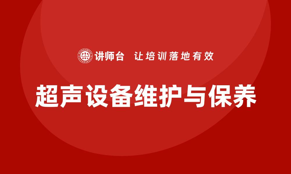 文章超声设备的维护和保养技巧全解析的缩略图