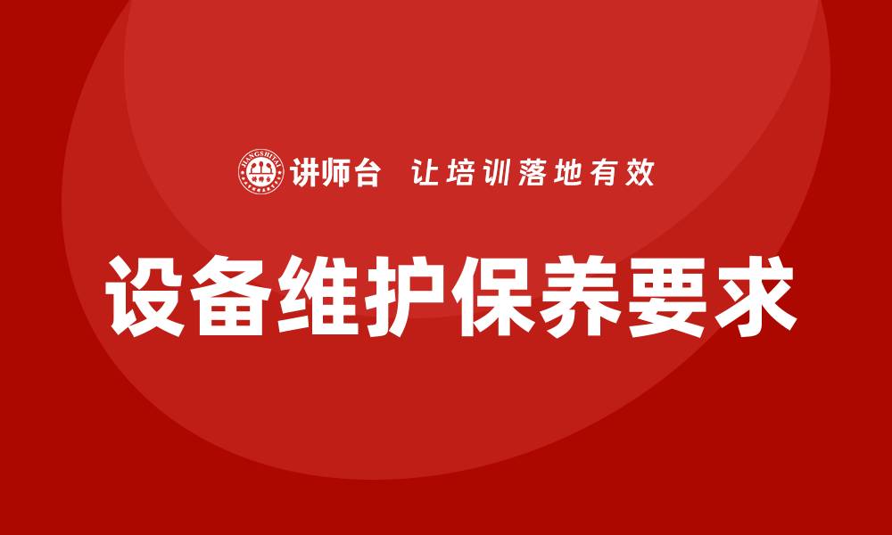 文章设备维护保养的四项基本要求详解与实践指南的缩略图