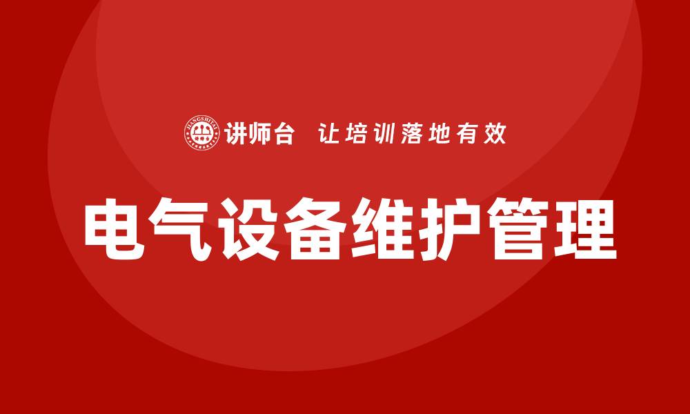 文章电气设备运行与维护的关键技巧与注意事项的缩略图