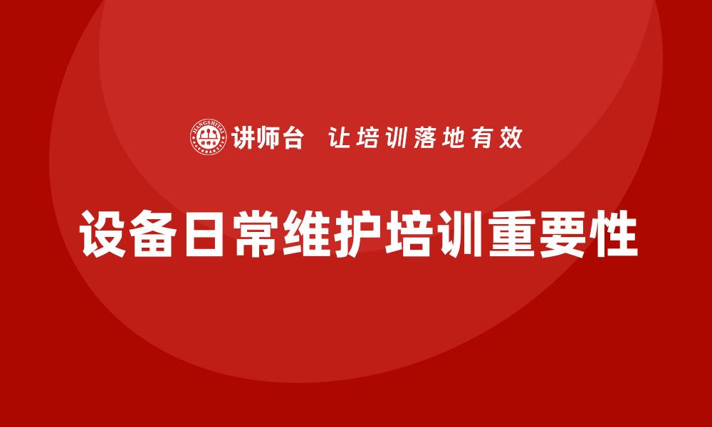 文章设备日常维护培训的重要性与实用技巧解析的缩略图