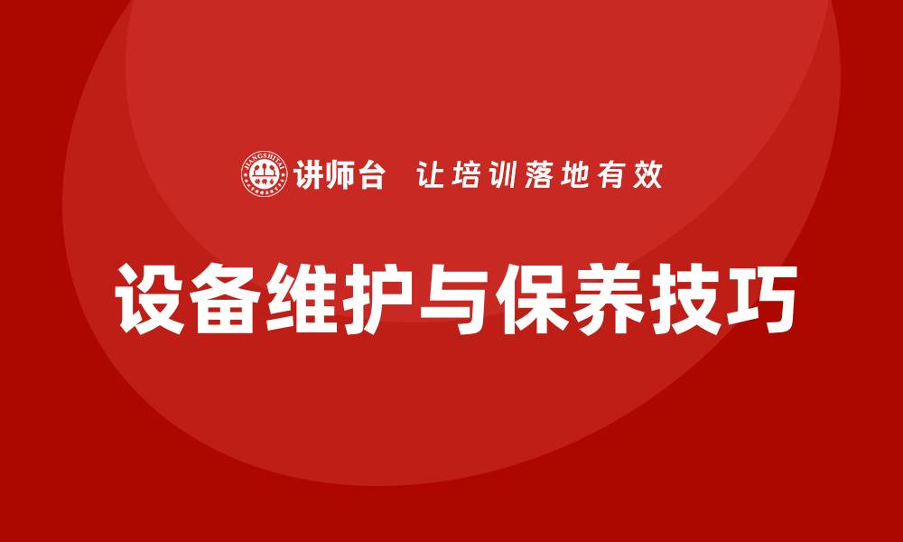 文章提升设备效率，掌握设备维护与保养课程技巧的缩略图
