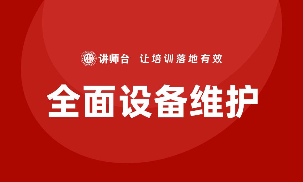 文章全面提升企业效能的全员设备维护TPM课程解析的缩略图