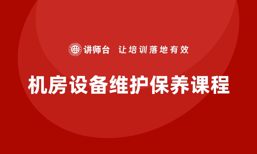 文章机房设备维护保养课程的重要性与实施策略的缩略图