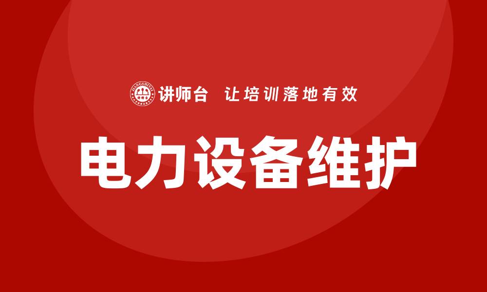 文章电力设备维护课程：提升技能，保障安全运行的缩略图
