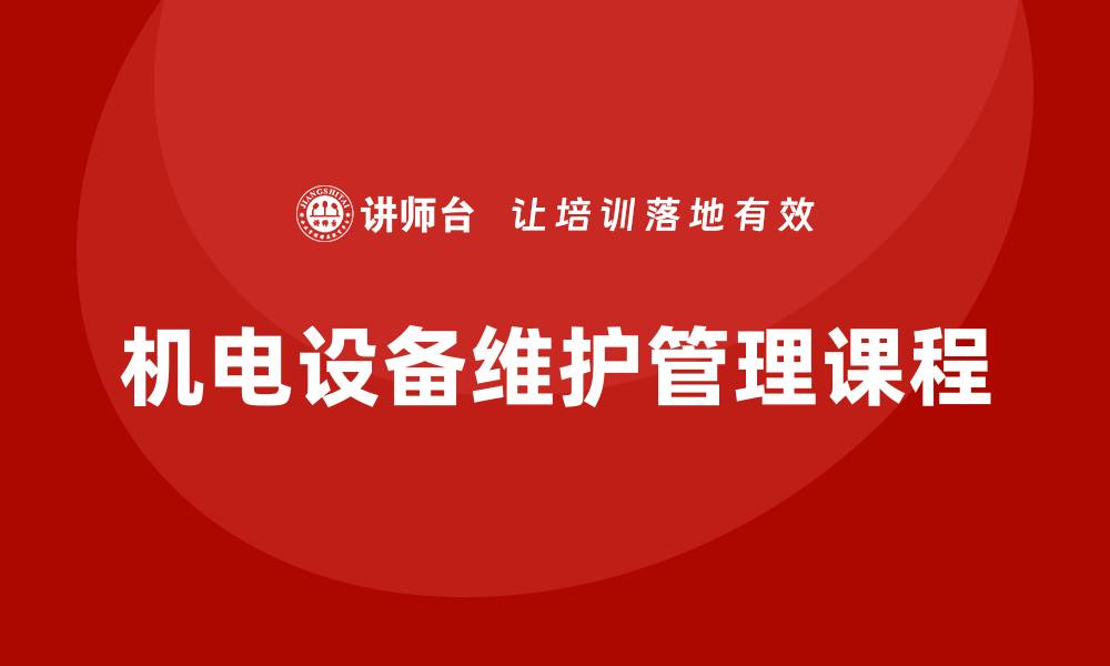 文章机电设备维护与管理课程的重要性与实用技巧的缩略图