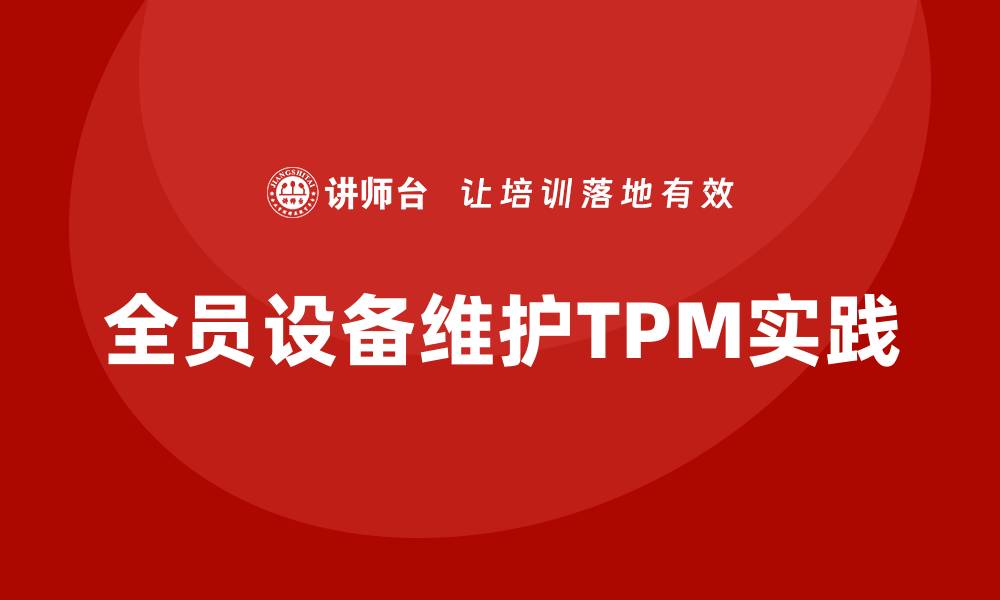 文章全员设备维护TPM企业培训的最佳实践与技巧的缩略图