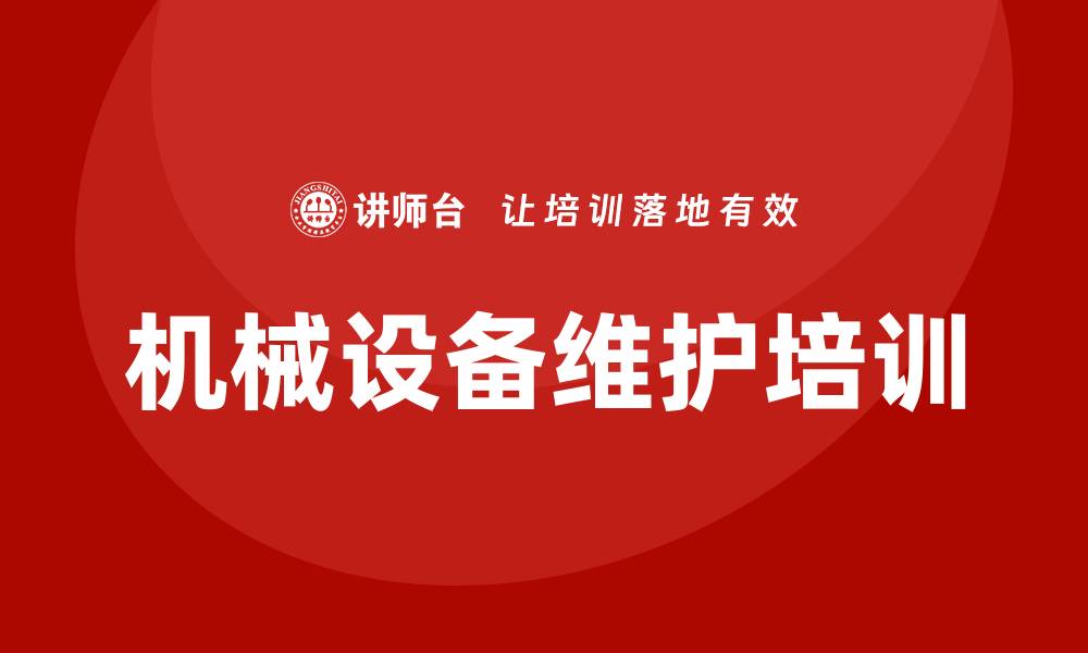 文章提升效率的机械设备维护企业培训课程解析的缩略图