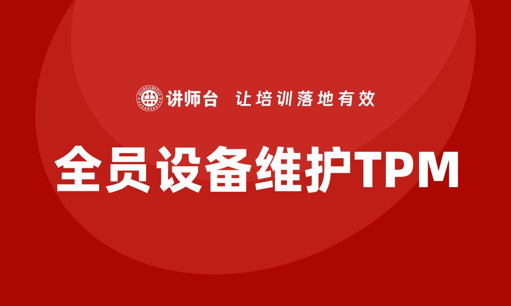 文章全面提升设备管理能力的全员设备维护TPM企业培训课程的缩略图