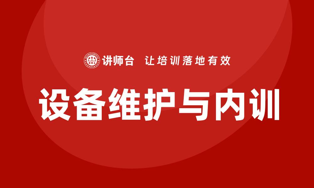 文章设备保养与维护企业内训提升团队专业技能的缩略图
