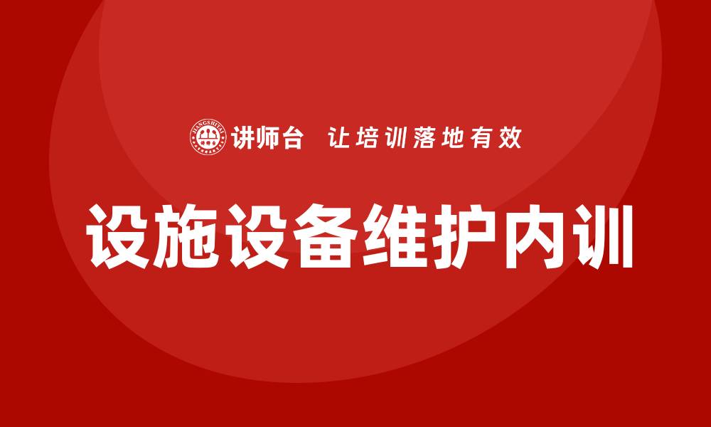 文章设施设备维护保养企业内训的重要性与实施策略的缩略图