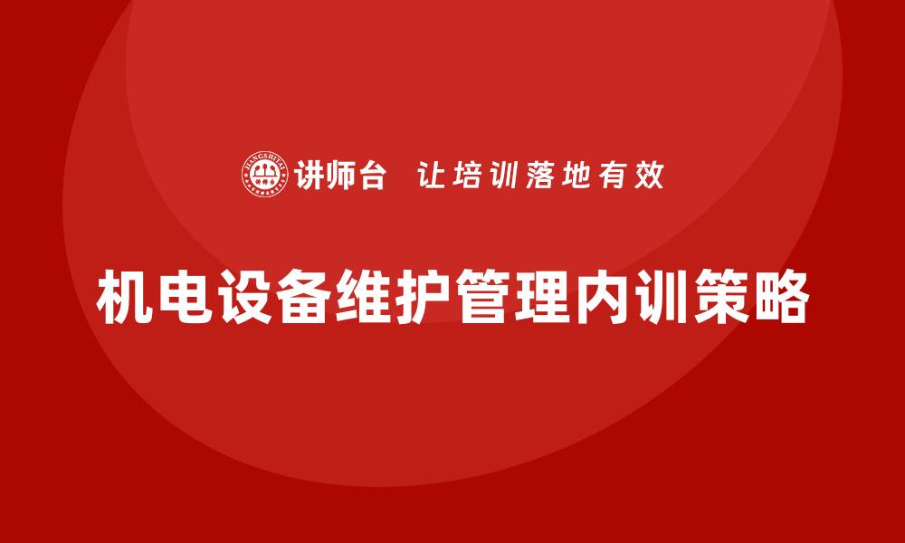 文章提升机电设备维护与管理企业内训的有效策略的缩略图