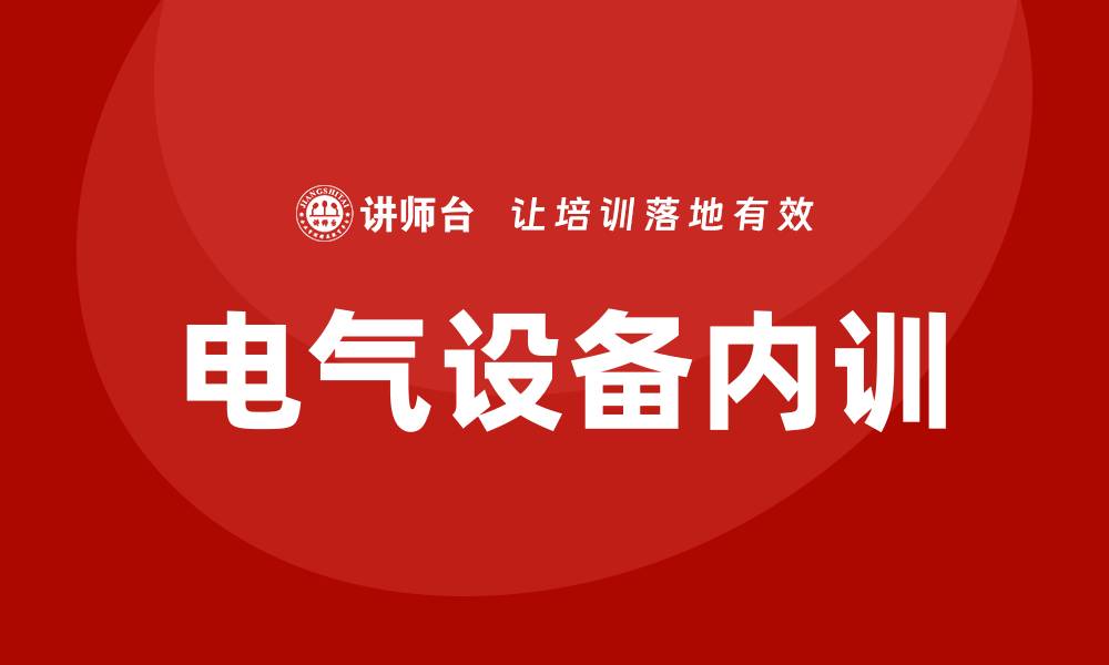文章电气设备运行与维护企业内训的重要性与实施策略的缩略图