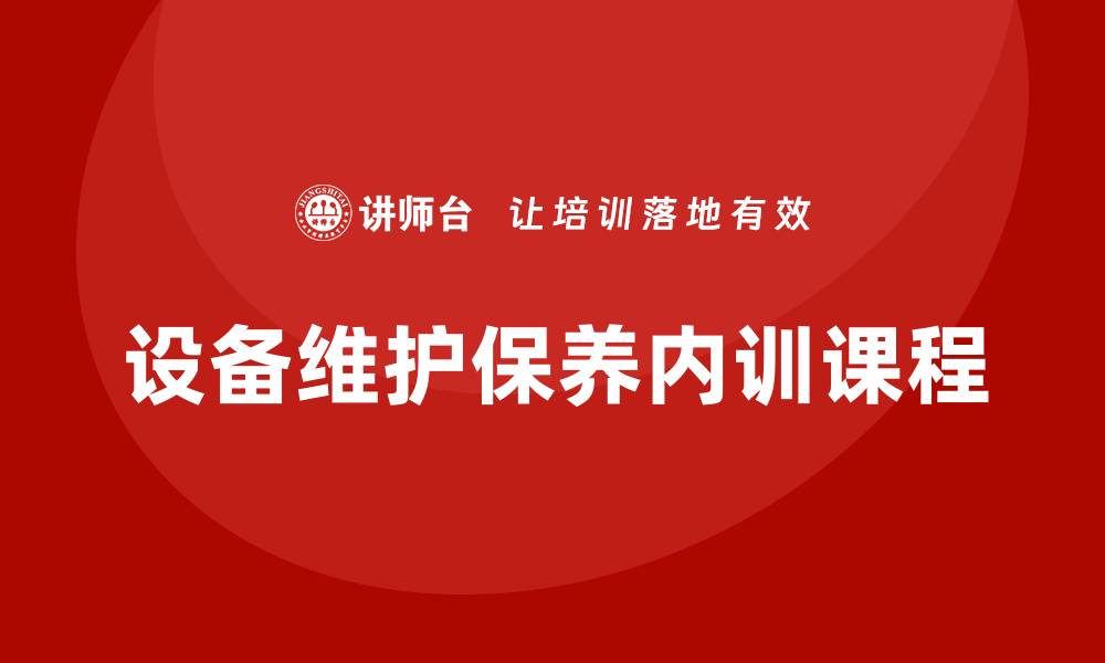 文章设备维护保养企业内训课程提升团队效率与技能的缩略图