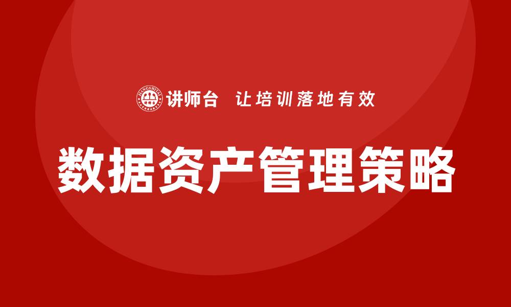 文章国有企业数据资产盘活的有效策略与实践分享的缩略图