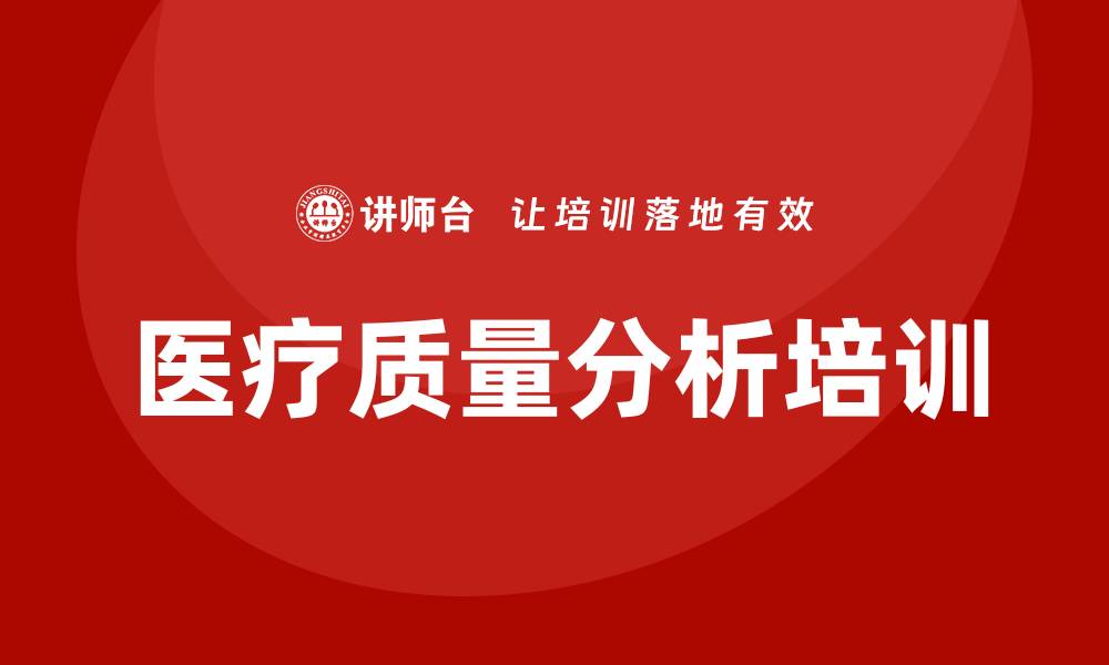 文章提升医疗质量分析培训的实用技巧与方法的缩略图