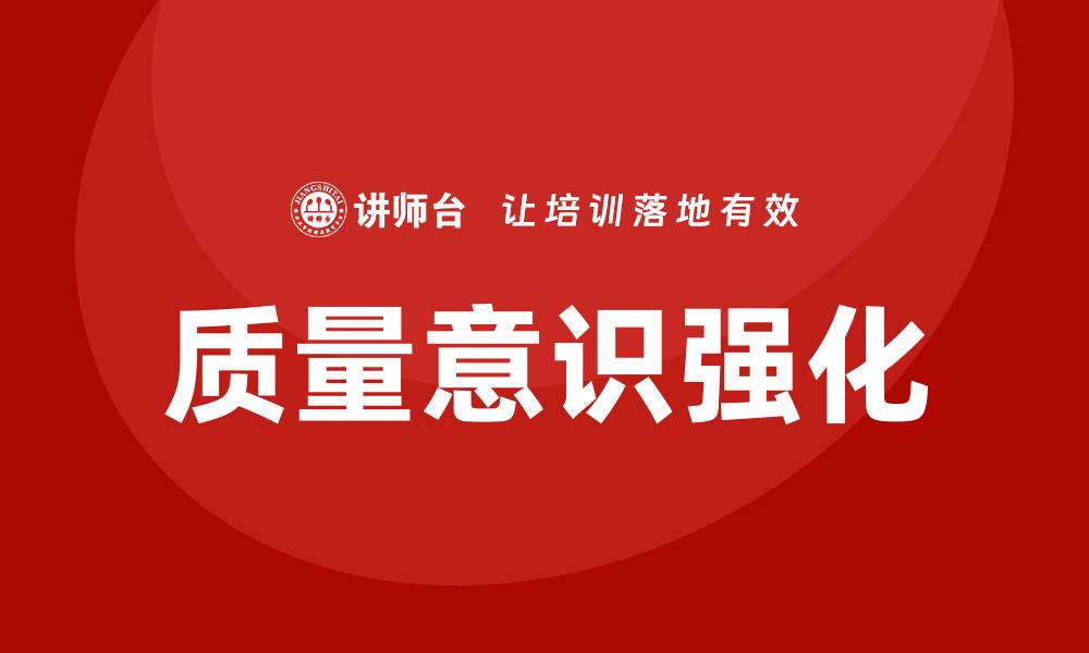 文章强化质量意识，提升企业竞争力的新策略的缩略图
