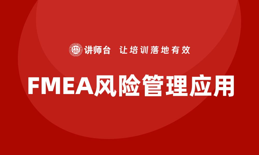 文章FMEA方法在风险管理中的应用与优势分析的缩略图