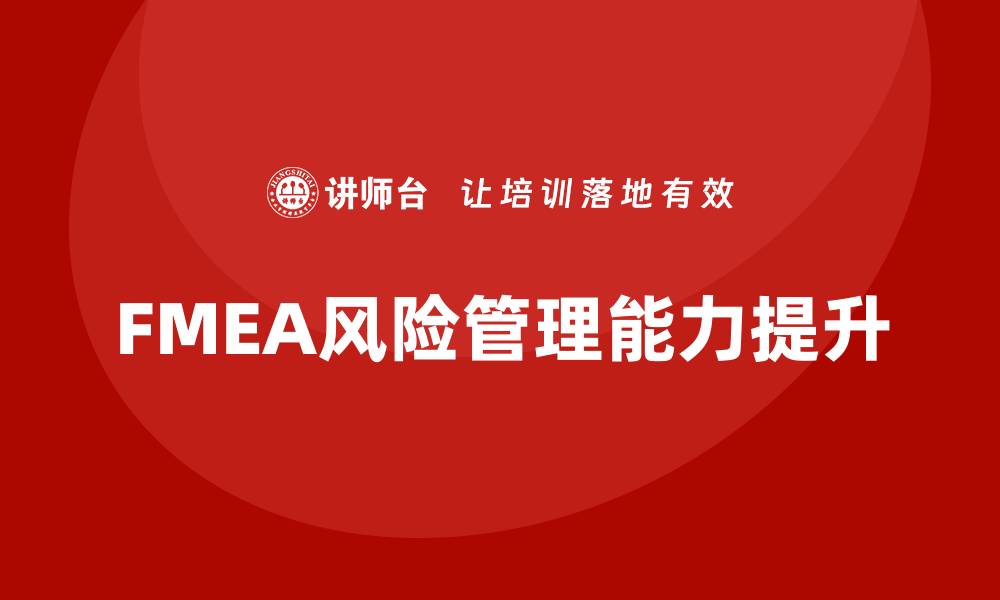 文章FMEA第五版中文培训：提升风险管理能力的关键之道的缩略图