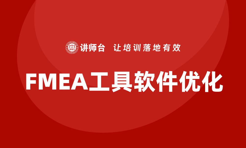 文章优化FMEA工具软件企业内训提升质量管理效率的缩略图