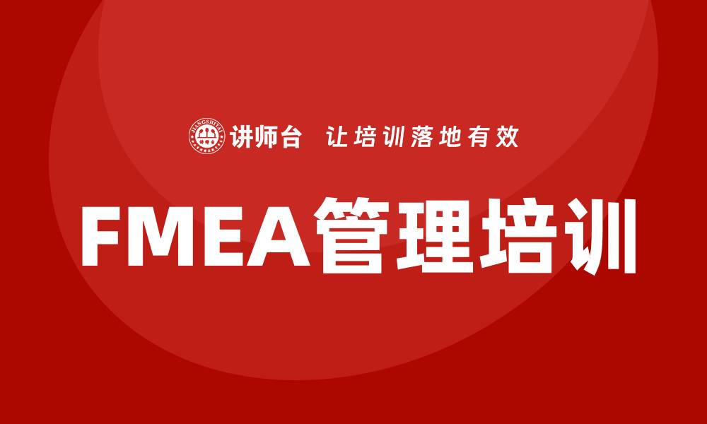 文章FMEA管理培训助力企业风险控制与品质提升的缩略图