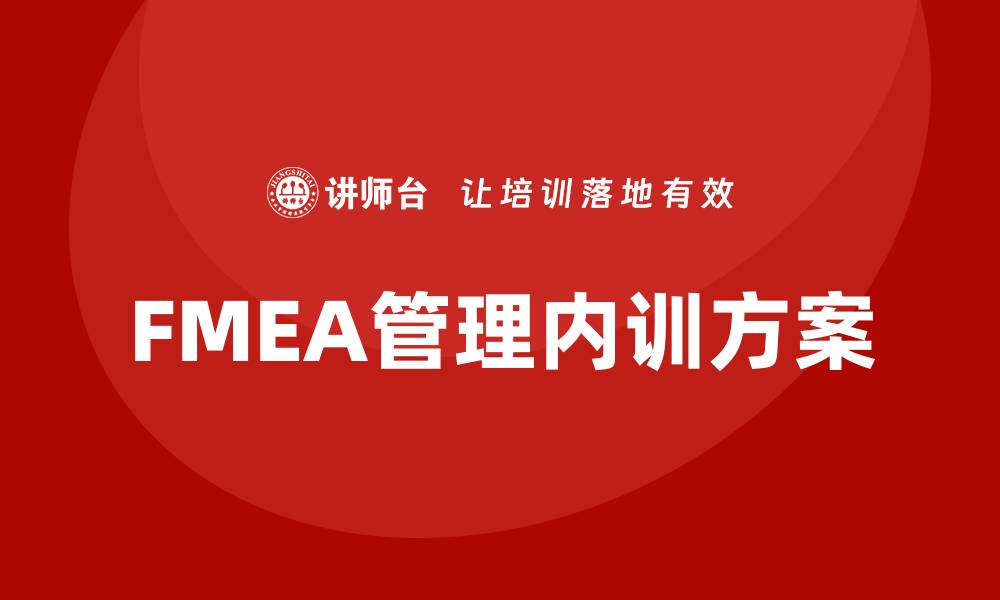文章提升企业竞争力的FMEA管理企业内训方案的缩略图