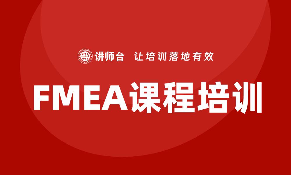 文章FMEA课程助力企业风险管理与质量提升的缩略图