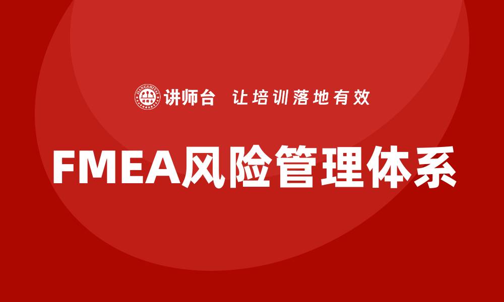 文章FMEA培训资料解读与应用指南，提升风险管理能力的缩略图