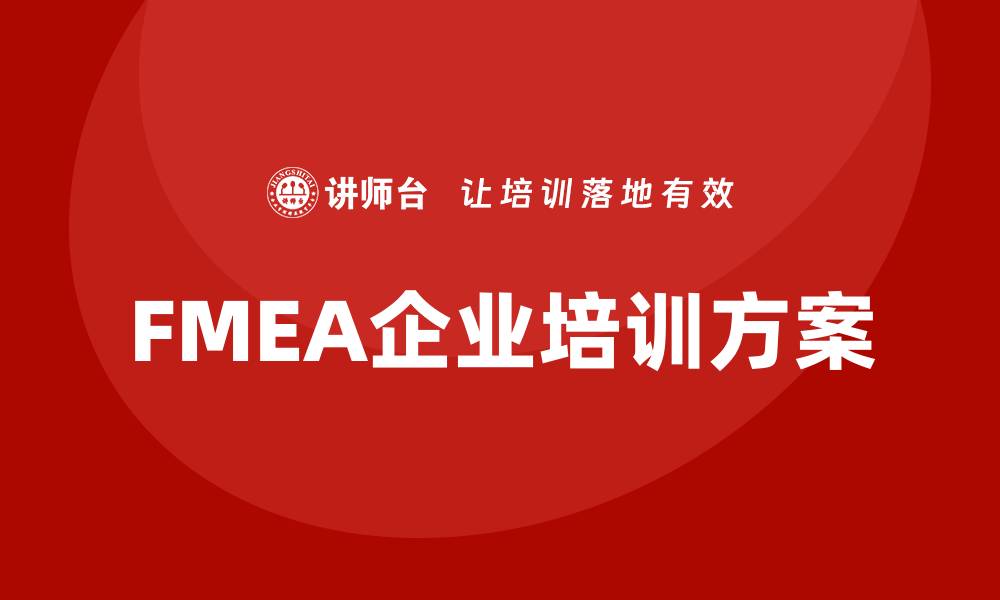 文章提升企业竞争力的FMEA企业培训方案解析的缩略图