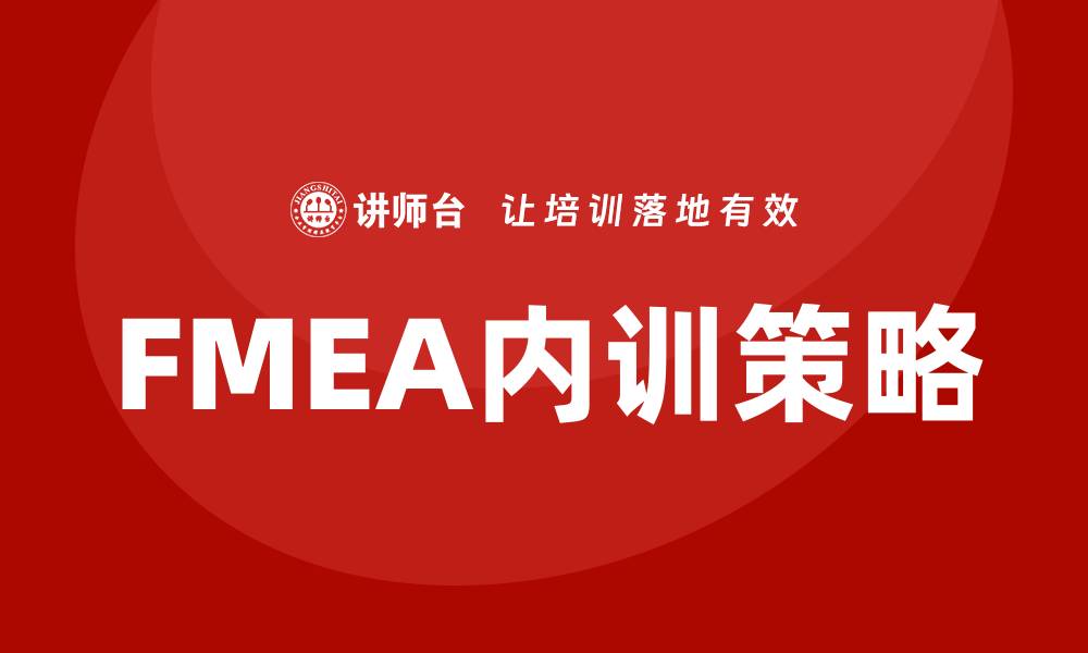 文章提升企业竞争力的FMEA质量工具内训策略的缩略图