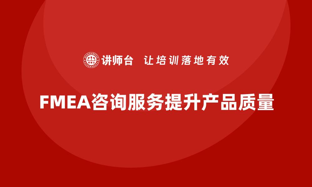 FMEA咨询服务提升产品质量