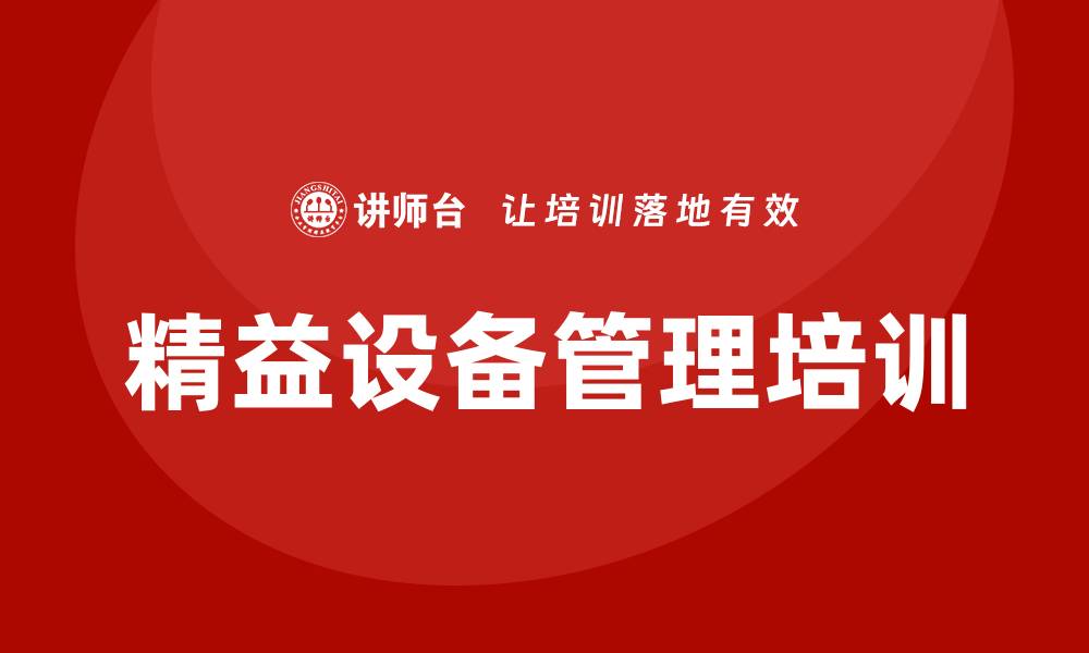 文章精益设备管理企业培训提升效率与竞争力的缩略图