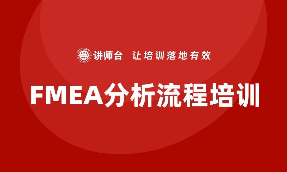 文章全面掌握FMEA分析流程培训的关键要素的缩略图